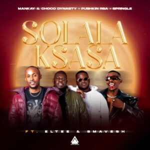 Mankay & Choco Dynasty, Pushkin RSA & Springle - Solala Ksasa (feat. Eltee & Smavesh)